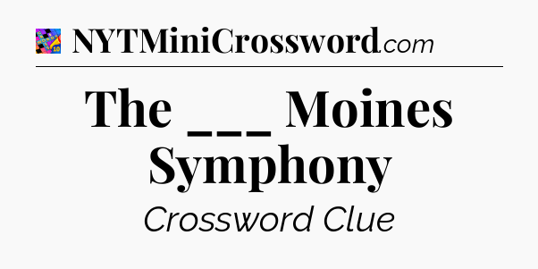 The ___ Moines Symphony Crossword Clue