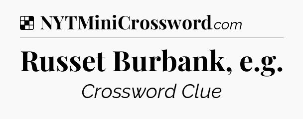 Solution: Russet Burbank, e.g - NYT Crossword
