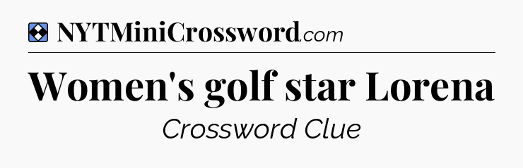 Solution: Women's golf star Lorena - NYT Mini Crossword