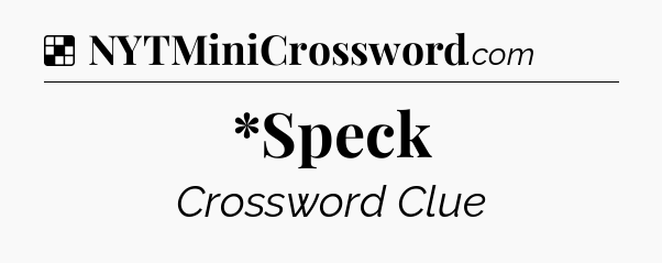 Solution: *Speck - NYT Crossword
