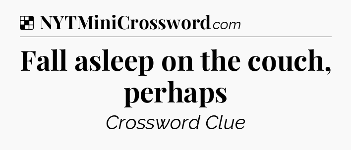 Solution: Fall asleep on the couch, perhaps - NYT Crossword