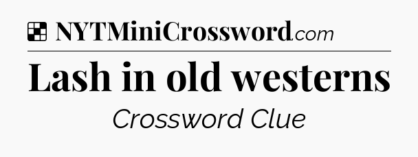 Solution: Lash in old westerns - NYT Crossword