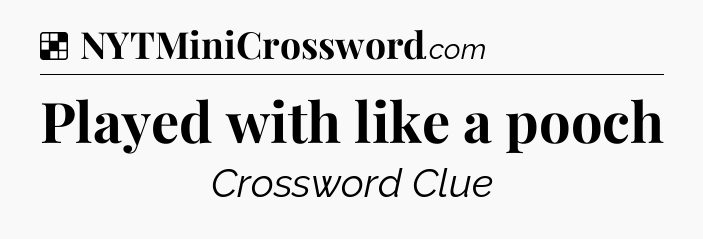 Solution: Played with like a pooch - NYT Crossword