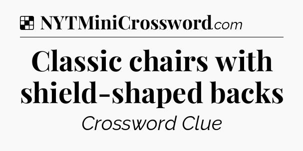 Solution: Classic chairs with shield-shaped backs - NYT Crossword