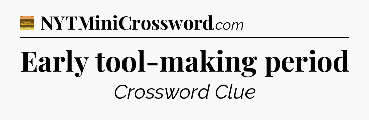 Early tool-making period crossword clue Eugene Sheffer