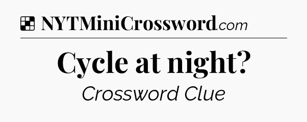 Solution: Cycle at night - NYT Crossword