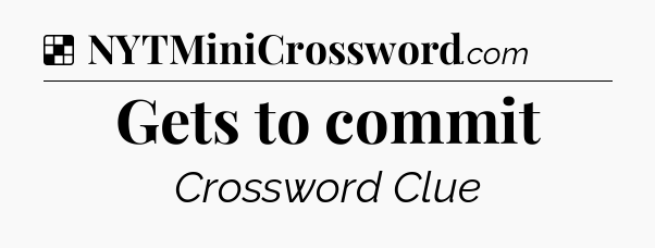 Solution: Gets to commit - NYT Crossword