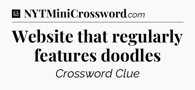 Website that regularly features doodles - LA Times Crossword
