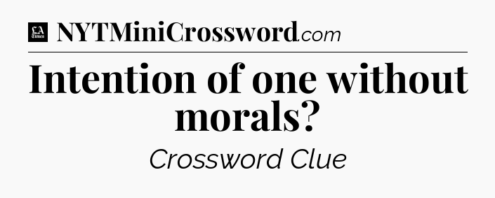 Intention of one without morals - LA Times Crossword
