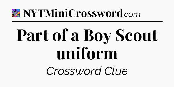 Part of a Boy Scout uniform Crossword Clue