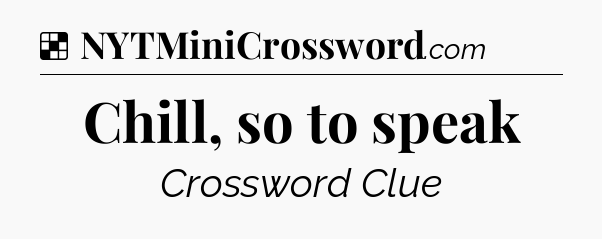 Solution: Chill, so to speak - NYT Crossword