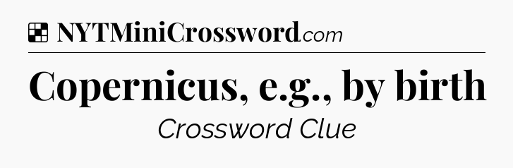 Solution: Copernicus, e.g., by birth - NYT Crossword