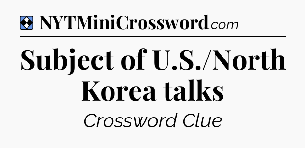Solution: Subject of U.S./North Korea talks - NYT Mini Crossword