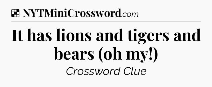 Solution: It has lions and tigers and bears (oh my!) - NYT Crossword