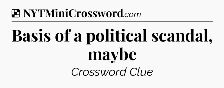 Solution: Basis of a political scandal, maybe - NYT Crossword