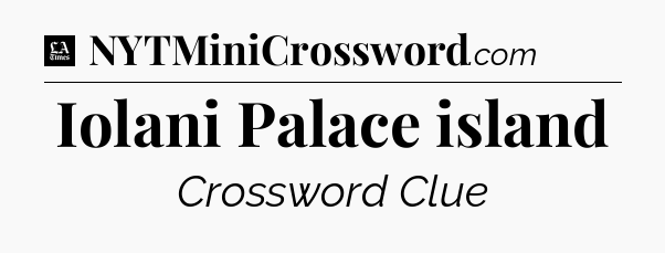 Iolani Palace island - LA Times Crossword