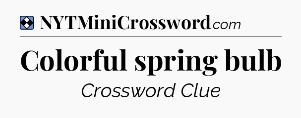Solution: Colorful spring bulb - NYT Mini Crossword