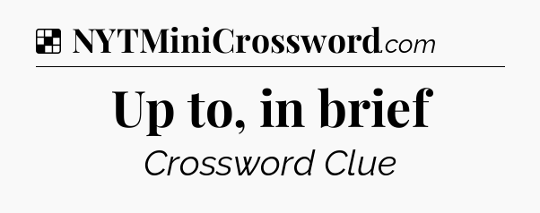 Solution: Up to, in brief - NYT Crossword