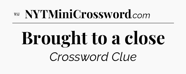 Brought to a close - WSJ Crossword