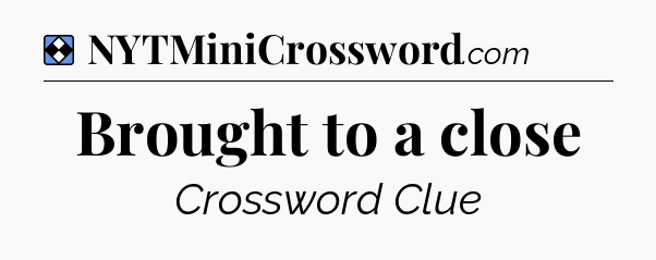Solution: Brought to a close - NYT Mini Crossword