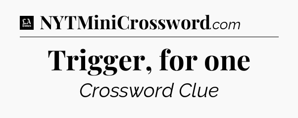 Trigger, for one - LA Times Crossword