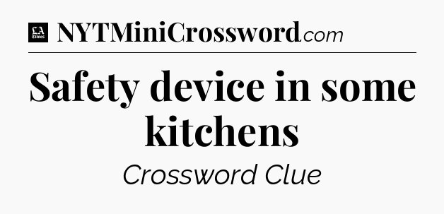Safety device in some kitchens - LA Times Crossword