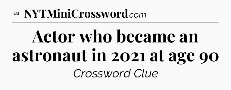 Actor who became an astronaut in 2021 at age 90 - WSJ Crossword