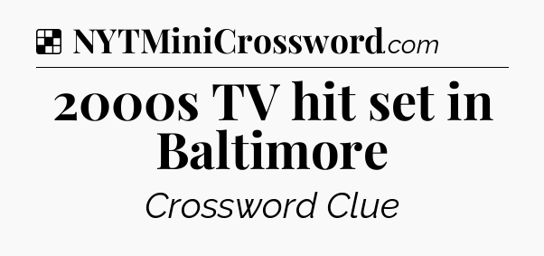 Solution: 2000s TV hit set in Baltimore - NYT Crossword