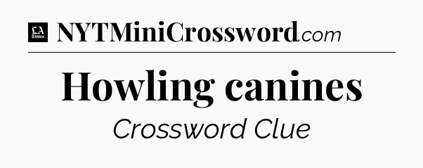 Howling canines - LA Times Crossword