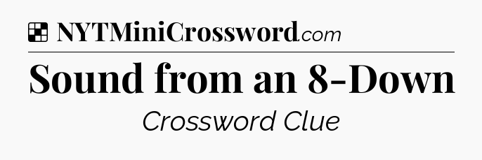 Solution: Sound from an 8-Down - NYT Crossword