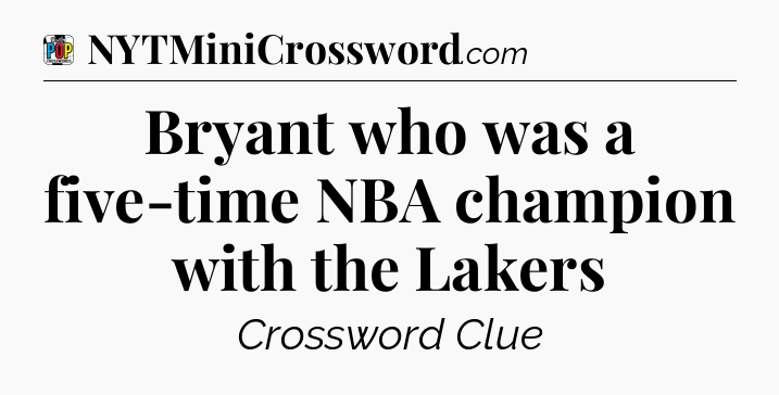 Bryant who was a five-time NBA champion with the Lakers Crossword Clue