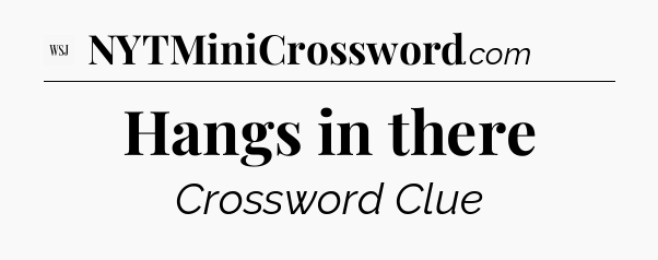 Hangs in there - WSJ Crossword