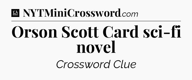 Orson Scott Card sci-fi novel - LA Times Crossword