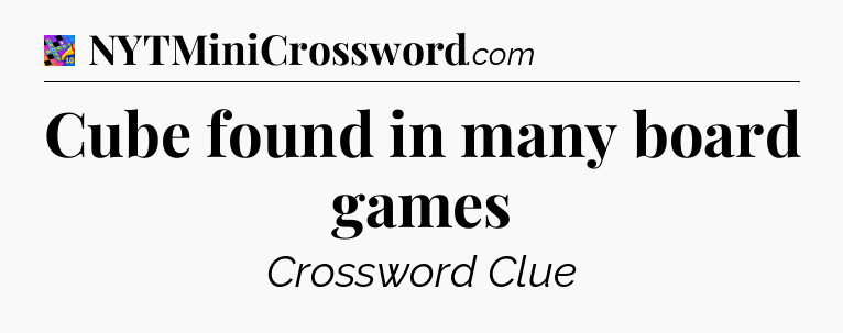 Cube found in many board games Crossword Clue
