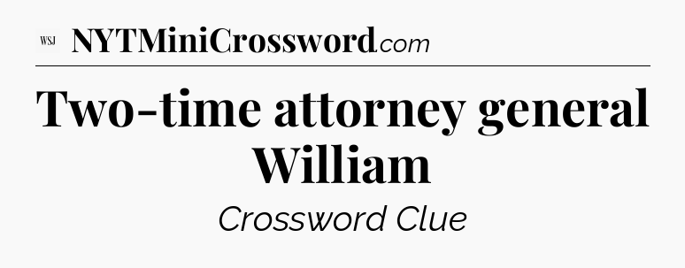 Two-time attorney general William - WSJ Crossword