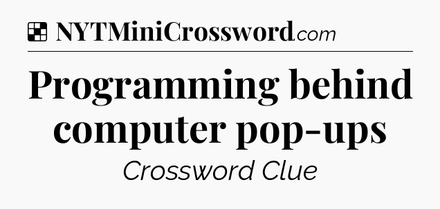 Solution: Programming behind computer pop-ups - NYT Crossword
