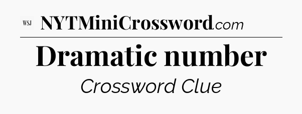 Dramatic number - WSJ Crossword