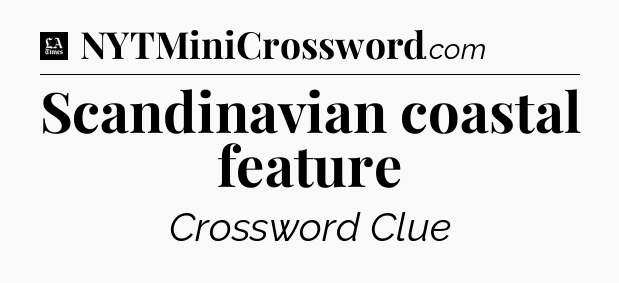 Scandinavian coastal feature - LA Times Crossword
