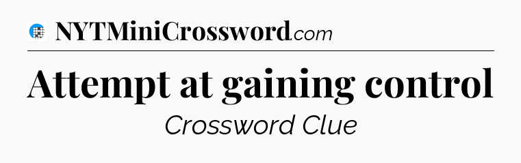 Attempt at gaining control Crossword Clue
