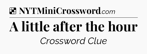 Solution: A little after the hour - NYT Crossword