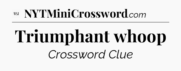 Triumphant whoop - WSJ Crossword