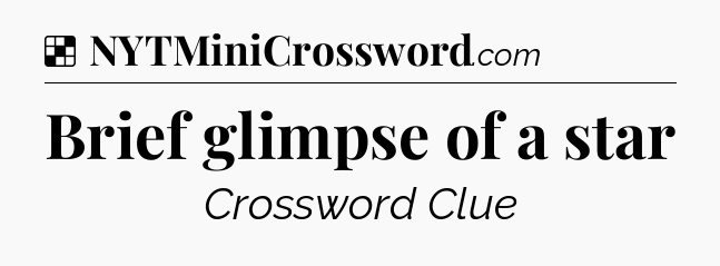 Solution: Brief glimpse of a star - NYT Crossword