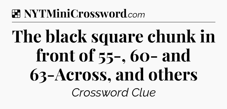 Solution: The black square chunk in front of 55-, 60- and 63-Across, and others - NYT Crossword
