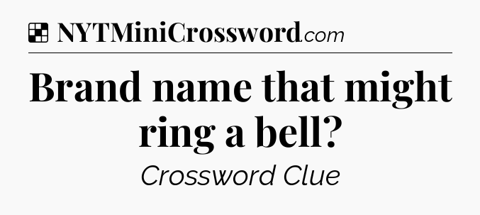 Solution: Brand name that might ring a bell - NYT Crossword
