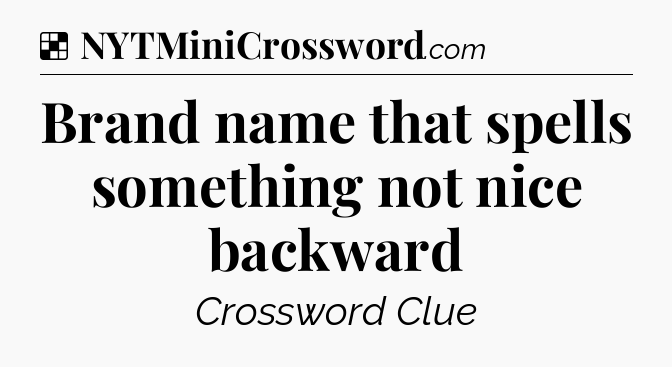 Solution: Brand name that spells something not nice backward - NYT Crossword