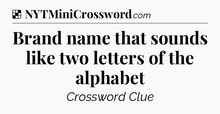 Solution: Brand name that sounds like two letters of the alphabet - NYT Crossword