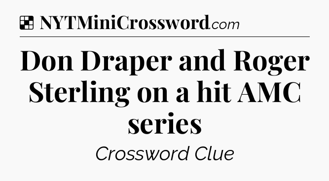Solution: Don Draper and Roger Sterling on a hit AMC series - NYT Crossword