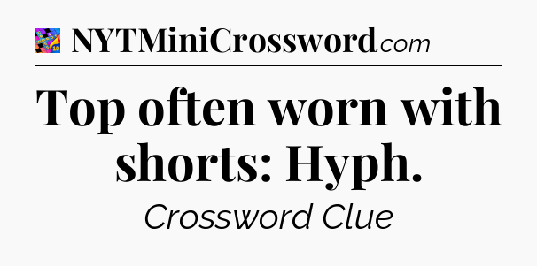 Top often worn with shorts: Hyph Crossword Clue