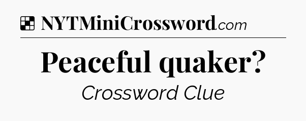 Solution: Peaceful quaker - NYT Crossword