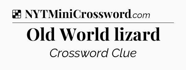 Solution: Old World lizard - NYT Crossword